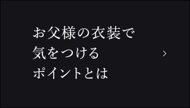 お父様の衣装で<br>気をつけるポイントとは？